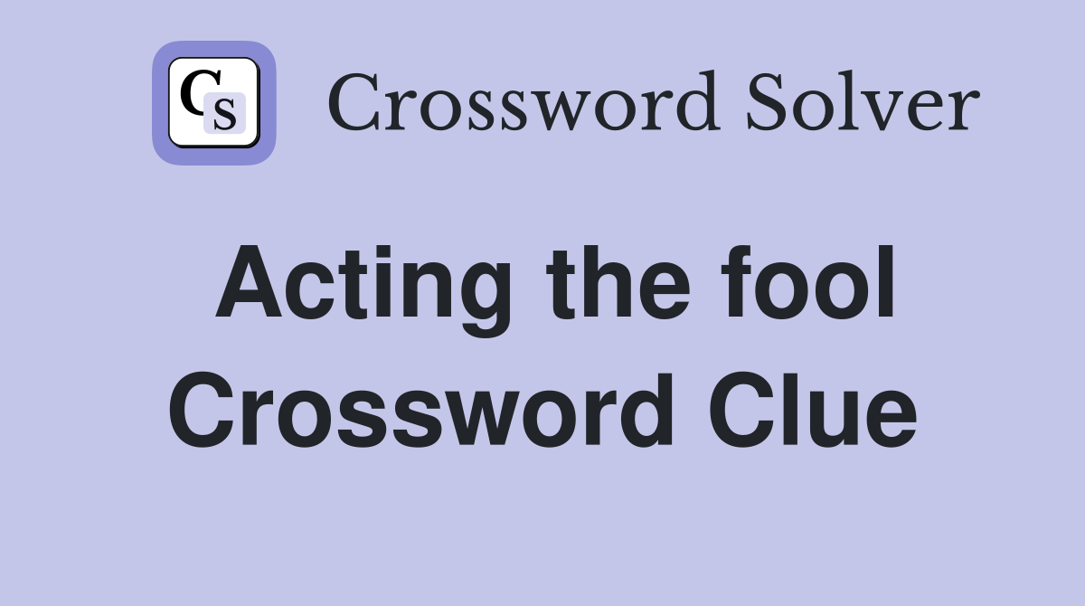 Acting the fool - Crossword Clue Answers - Crossword Solver